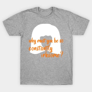 Moira Rose: Why Must You Be so Constantly Irksome? T-Shirt